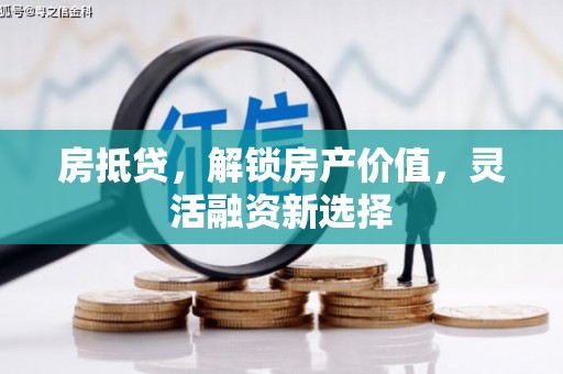 嘉模堂区房抵贷，解锁房产价值，灵活融资新选择