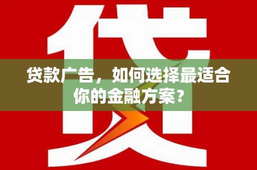 嘉模堂区贷款广告，如何选择最适合你的金融方案？