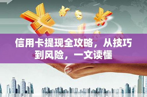 嘉模堂区信用卡提现全攻略，从技巧到风险，一文读懂