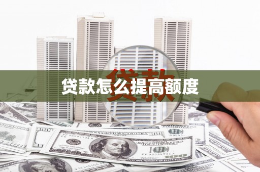 嘉模堂区贷款怎么提高额度