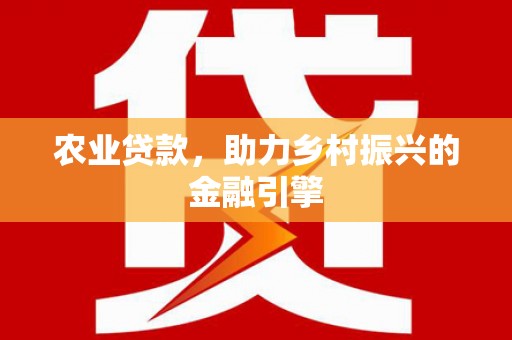 嘉模堂区农业贷款，助力乡村振兴的金融引擎