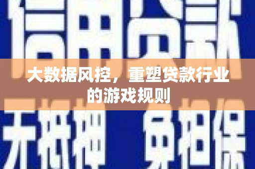 嘉模堂区大数据风控，重塑贷款行业的游戏规则