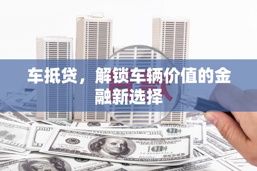嘉模堂区车抵贷，解锁车辆价值的金融新选择