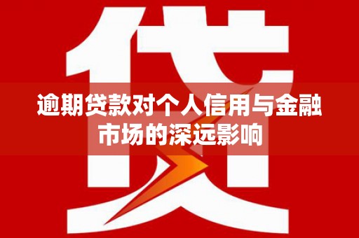 嘉模堂区逾期贷款对个人信用与金融市场的深远影响