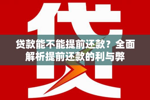 嘉模堂区贷款能不能提前还款？全面解析提前还款的利与弊