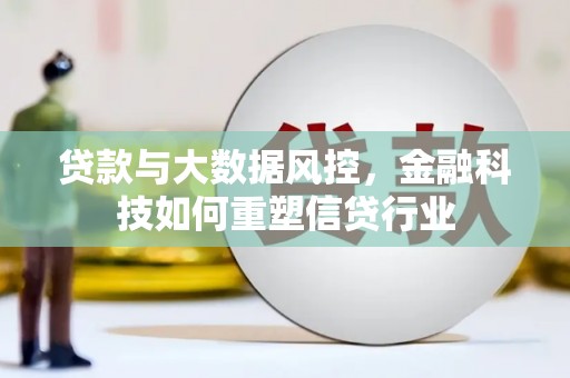嘉模堂区贷款与大数据风控，金融科技如何重塑信贷行业
