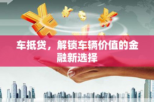 嘉模堂区车抵贷，解锁车辆价值的金融新选择