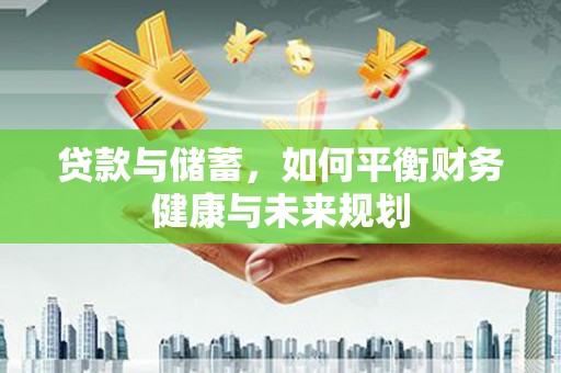 嘉模堂区贷款与储蓄，如何平衡财务健康与未来规划