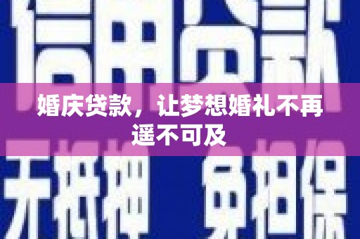 嘉模堂区婚庆贷款，让梦想婚礼不再遥不可及