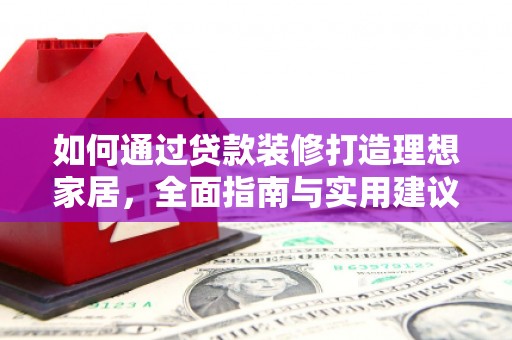 嘉模堂区如何通过贷款装修打造理想家居,全面指南与实用建议 嘉模堂区如何通过贷款装修打造理想家居,全面指南与实用建议
