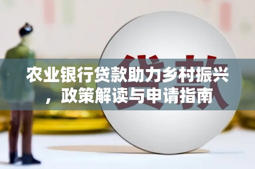 嘉模堂区农业银行贷款助力乡村振兴，政策解读与申请指南