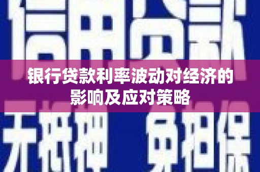 嘉模堂区银行贷款利率波动对经济的影响及应对策略