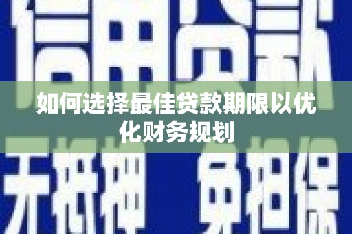 嘉模堂区如何选择最佳贷款期限以优化财务规划