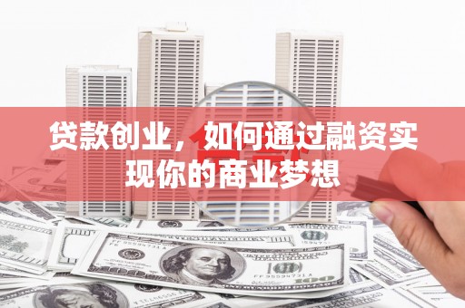 嘉模堂区贷款创业，如何通过融资实现你的商业梦想