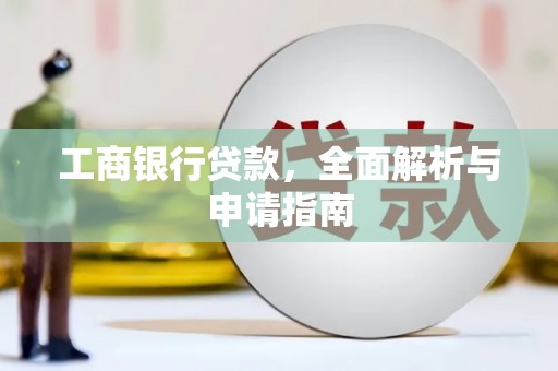 嘉模堂区工商银行贷款，全面解析与申请指南