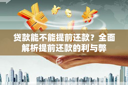 嘉模堂区贷款能不能提前还款？全面解析提前还款的利与弊