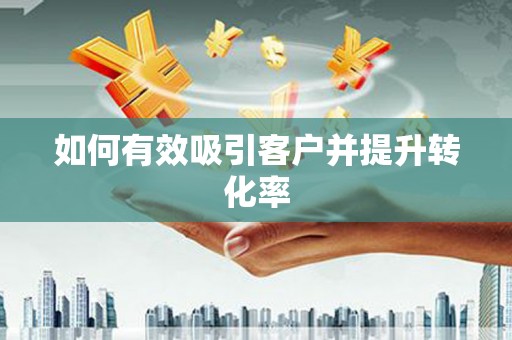 嘉模堂区如何有效吸引客户并提升转化率