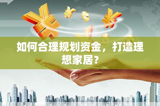 嘉模堂区如何合理规划资金，打造理想家居？